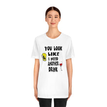 Load image into Gallery viewer, You Look Like I need Another Drink, Unisex Jersey Short Sleeve Tee
